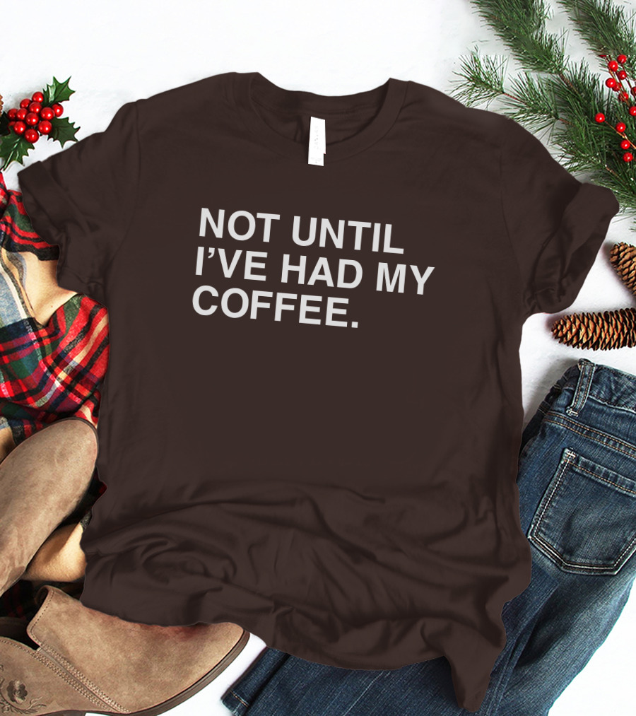 National Coffee Day Not Until I've Had My Coffee T-Shirt