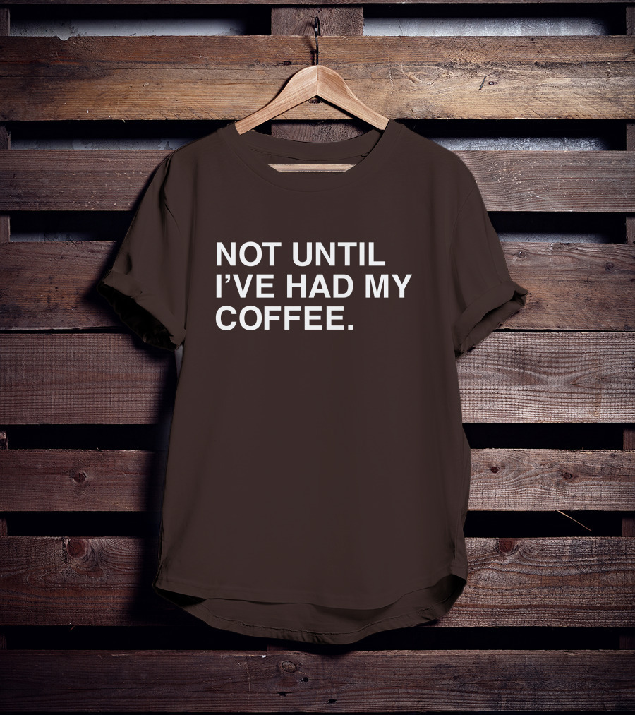 National Coffee Day Not Until I've Had My Coffee T-Shirt