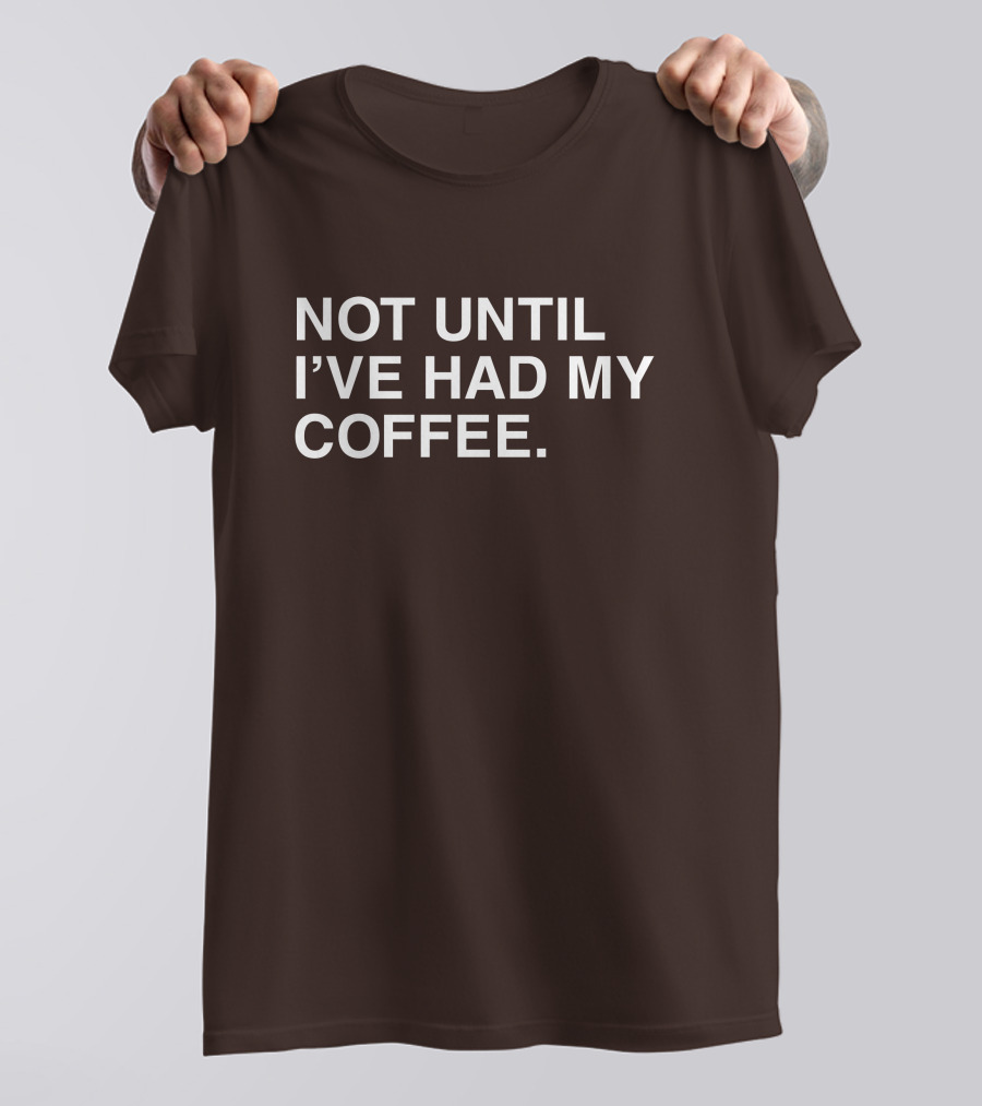 National Coffee Day Not Until I've Had My Coffee T-Shirt