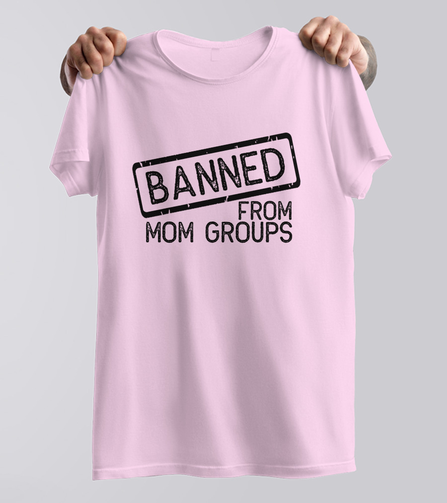 Still She Banned From Mom Group Mom Groups T-Shirt
