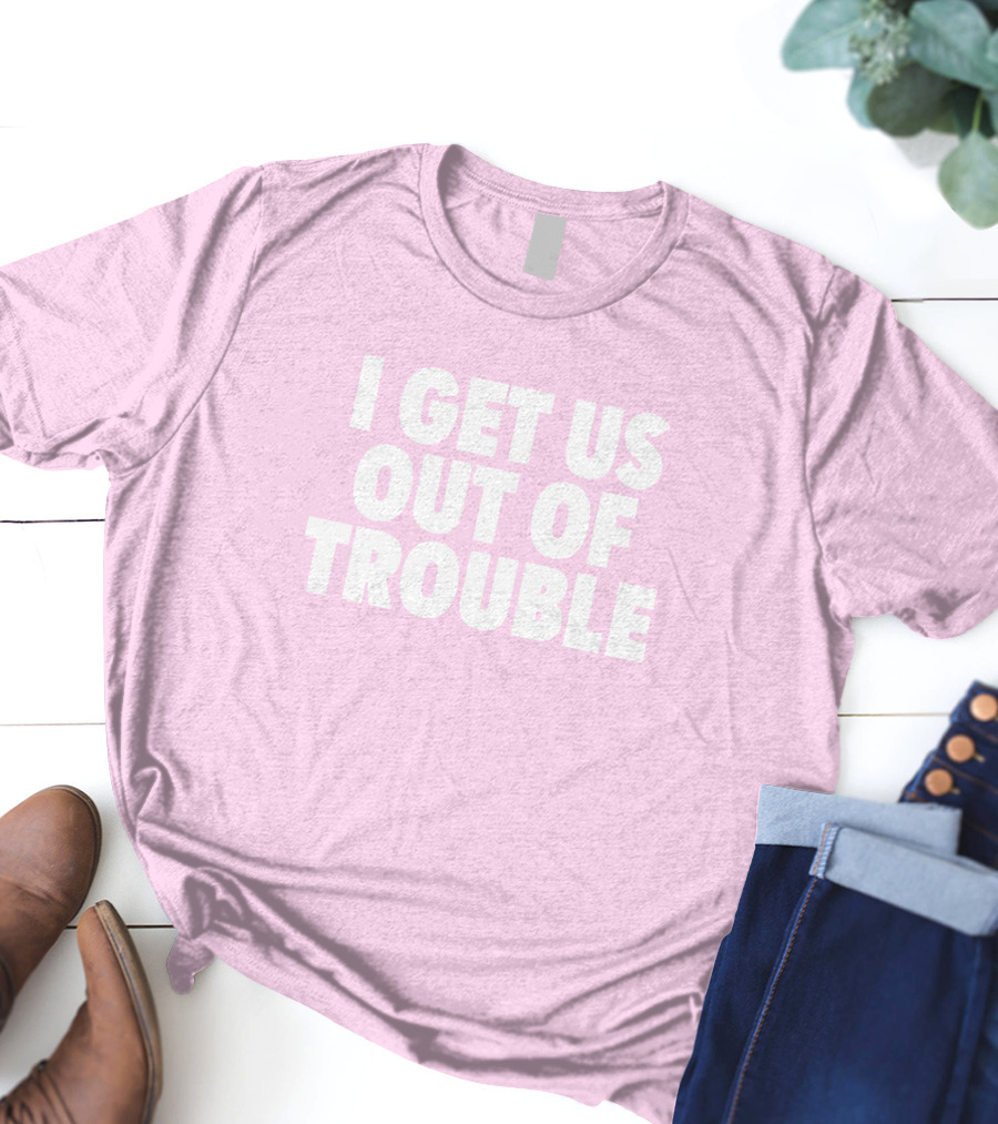 Tori Saylor Legal I Get Us Out Of Trouble T-Shirt