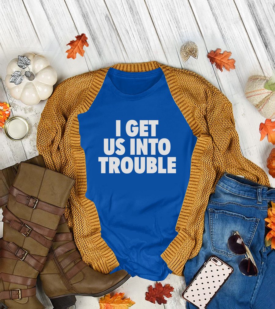 Tori Saylor Digital I Get Us Into Trouble T-Shirt
