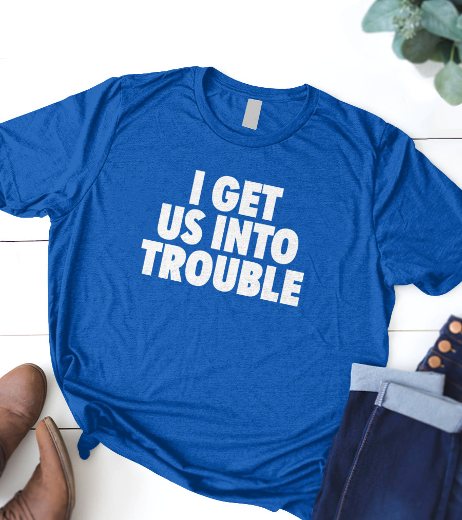 Tori Saylor Digital I Get Us Into Trouble T-Shirt