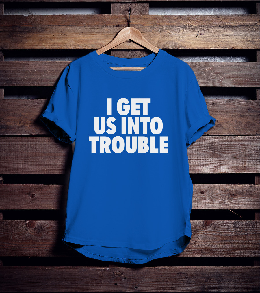 Tori Saylor Digital I Get Us Into Trouble T-Shirt