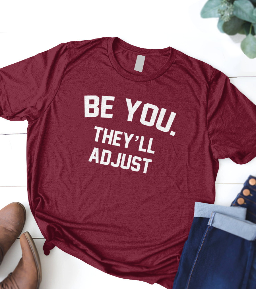 Be You They'll Adjust Bold Motivational Text T-Shirt