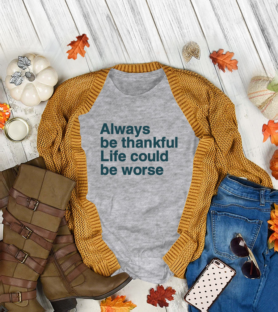 Kay Boateng Bk Oxygen7 Always Be Thankful Life Could Be Worse Positive Motivation T-Shirt