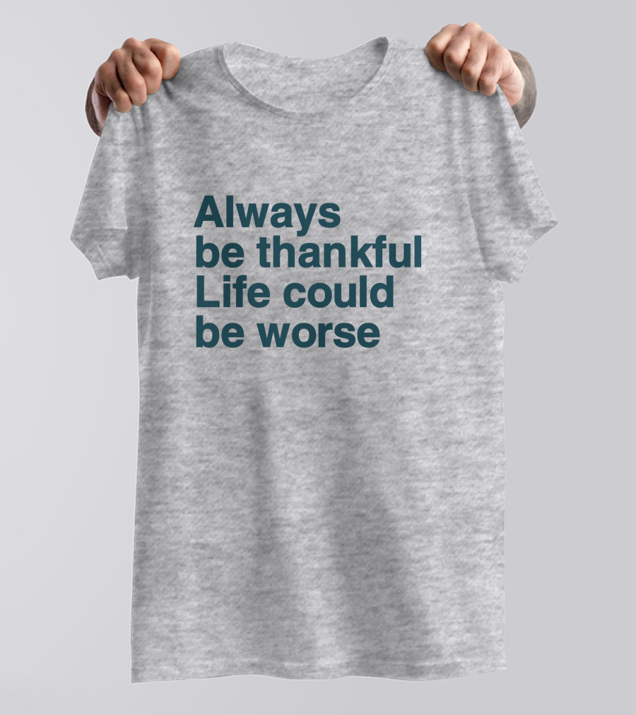Kay Boateng Bk Oxygen7 Always Be Thankful Life Could Be Worse Positive Motivation T-Shirt