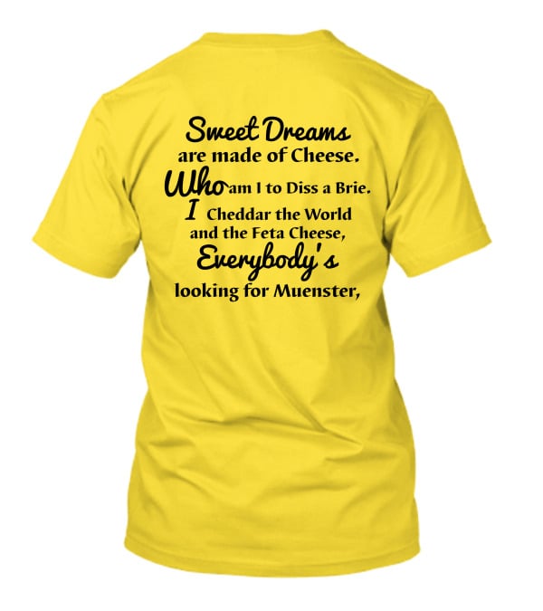 Sweet Dreams Are Made Of Cheese Who Am I To Diss A Brie I Cheddar The World And The Feta Cheese Everybody's Looking For Muenster T-Shirt