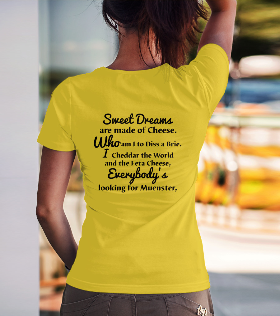 Sweet Dreams Are Made Of Cheese Who Am I To Diss A Brie I Cheddar The World And The Feta Cheese Everybody's Looking For Muenster T-Shirt