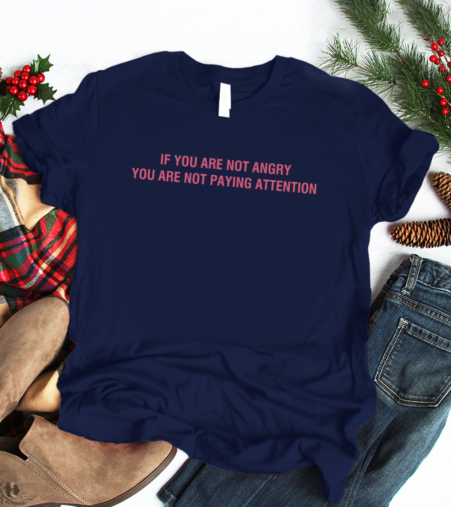 Mappers If You Are Not Angry You Are Not Paying Attention T-Shirt