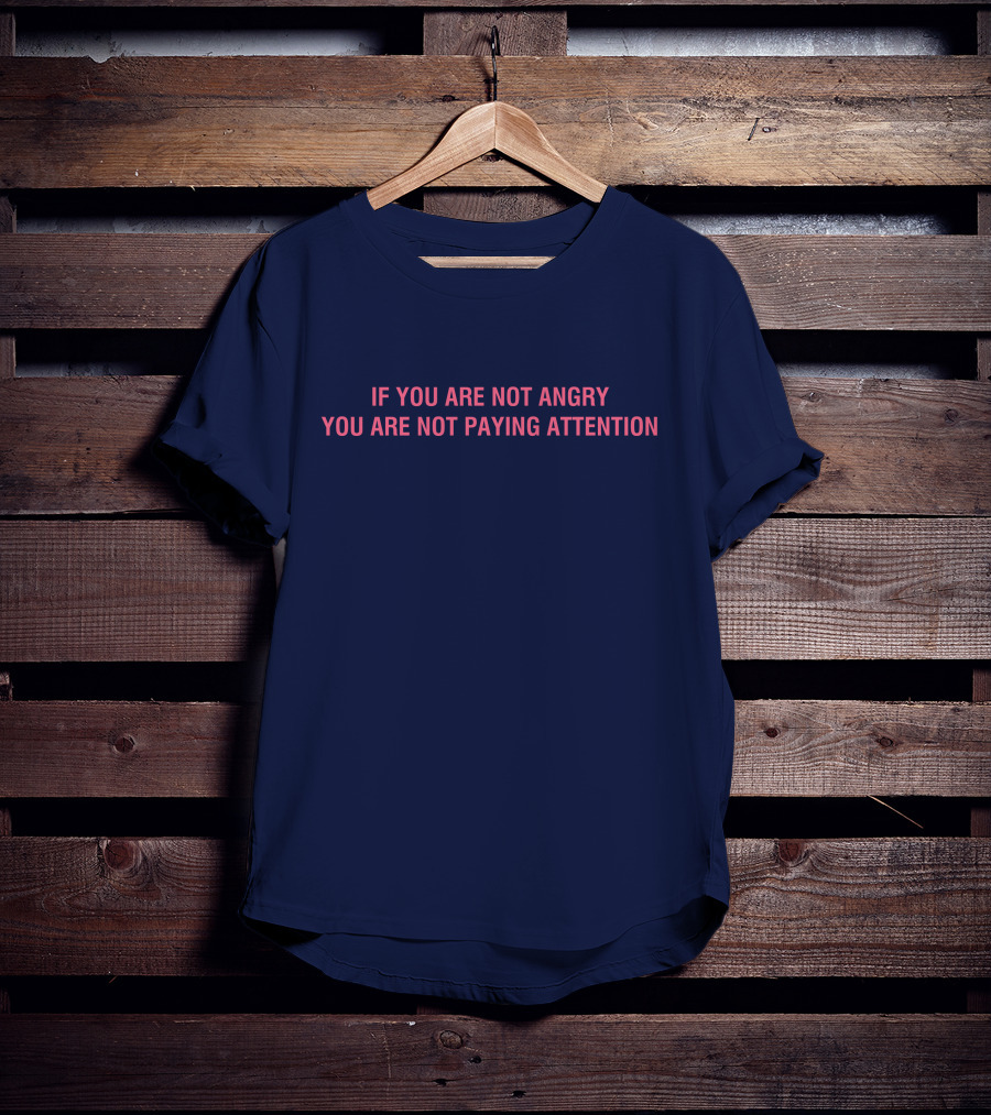 Mappers If You Are Not Angry You Are Not Paying Attention T-Shirt