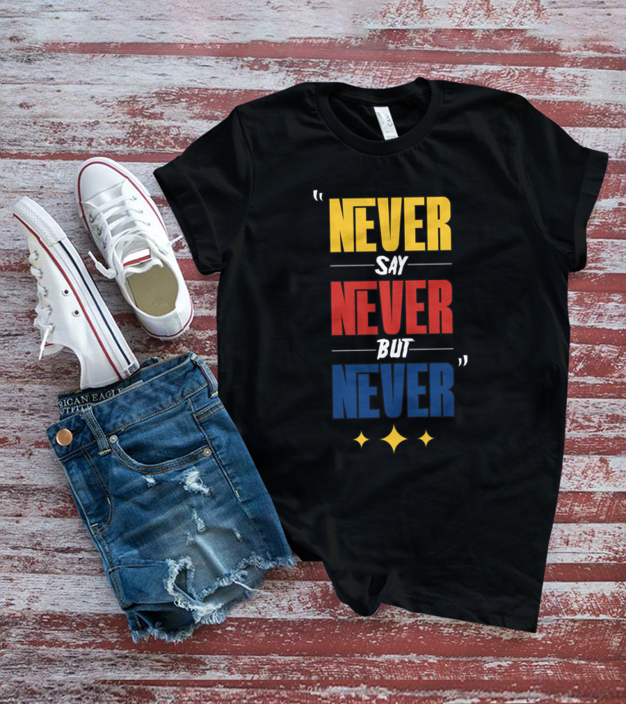 DC4LCustomTees Yinz Never Say Never But Never Quotes Stars T-Shirt