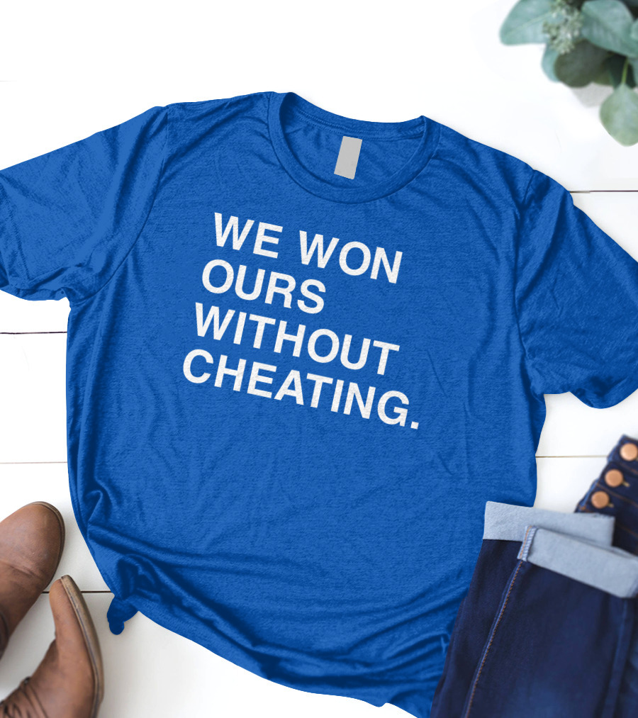 We Won Ours Without Cheating Obvious T-Shirt