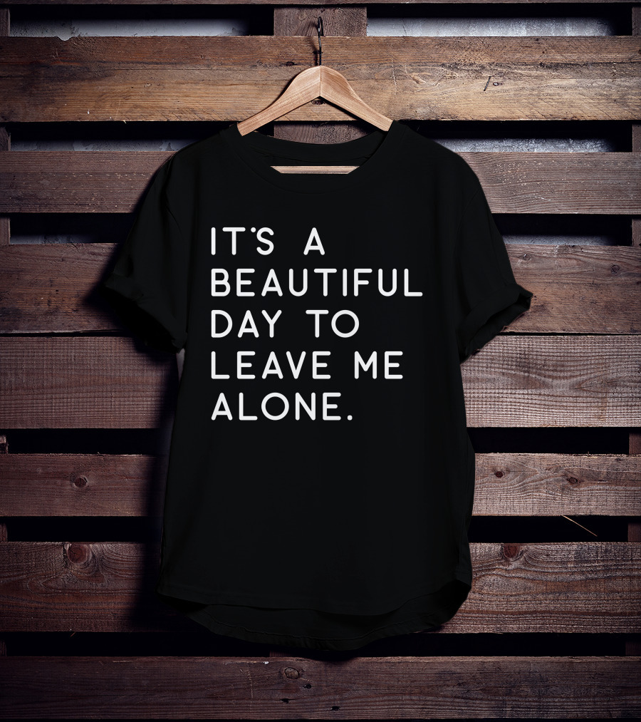 MattiB84 It's A Beautiful Day To Leave Me Alone Text T-Shirt