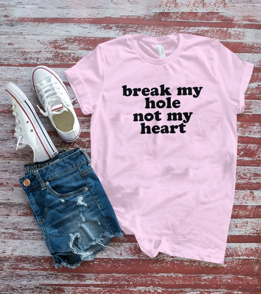 Break My Hole Not My Heart T-Shirt