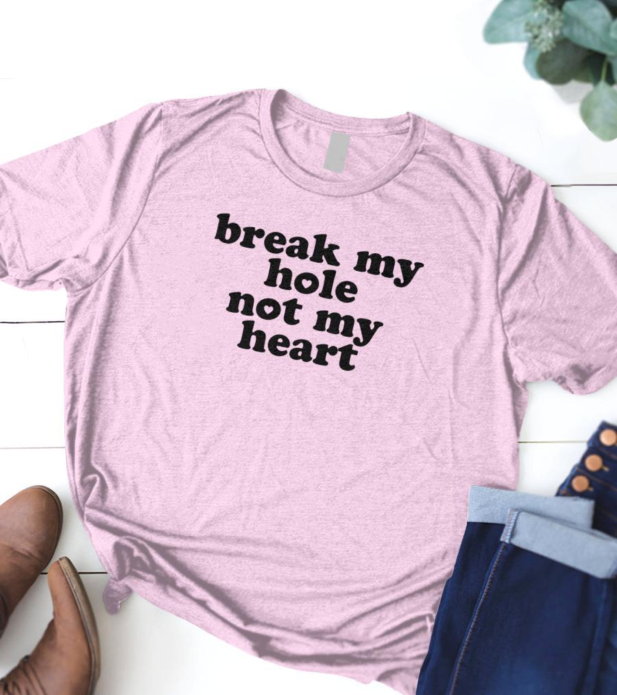 Break My Hole Not My Heart T-Shirt