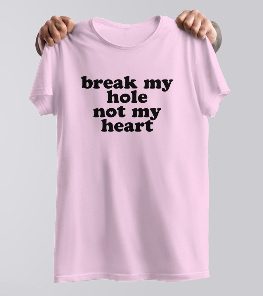 Break My Hole Not My Heart T-Shirt