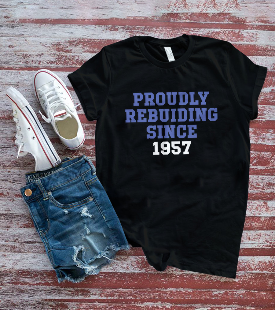 Proudly Rebuilding Since 1957 T-Shirt