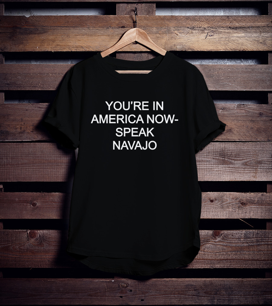 You're In America Now Embrace Navajo Language T-Shirt