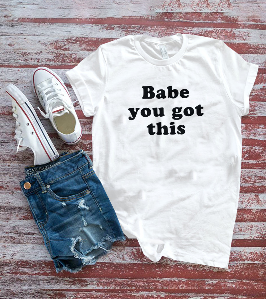 Yelyahbell Babe You Got This Empowerment Message T-Shirt