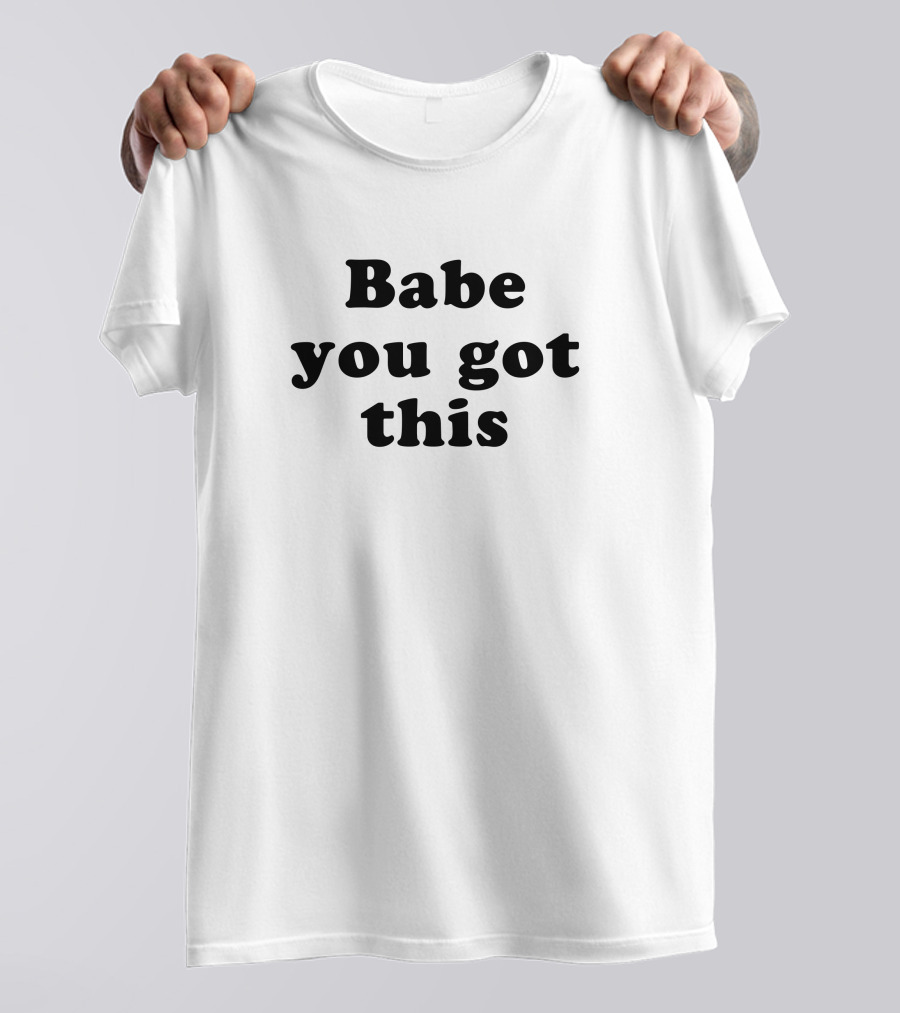 Yelyahbell Babe You Got This Empowerment Message T-Shirt