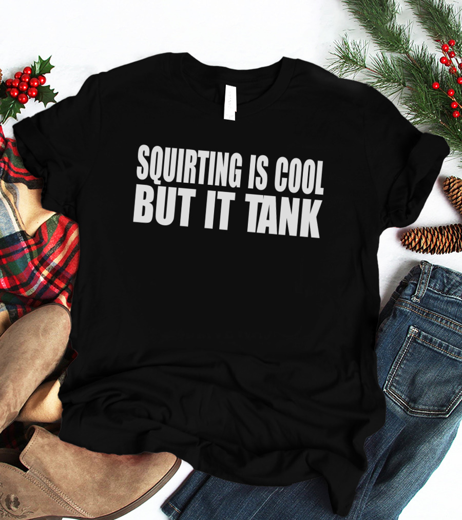 Squirting Is Cool But It Tank T-Shirt