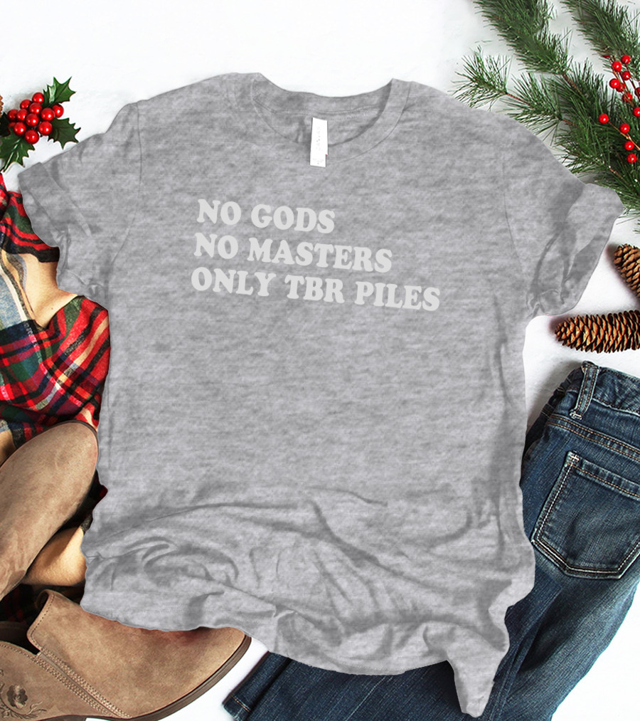 No Gods No Masters Only TBR Piles Prairiephlox T-Shirt