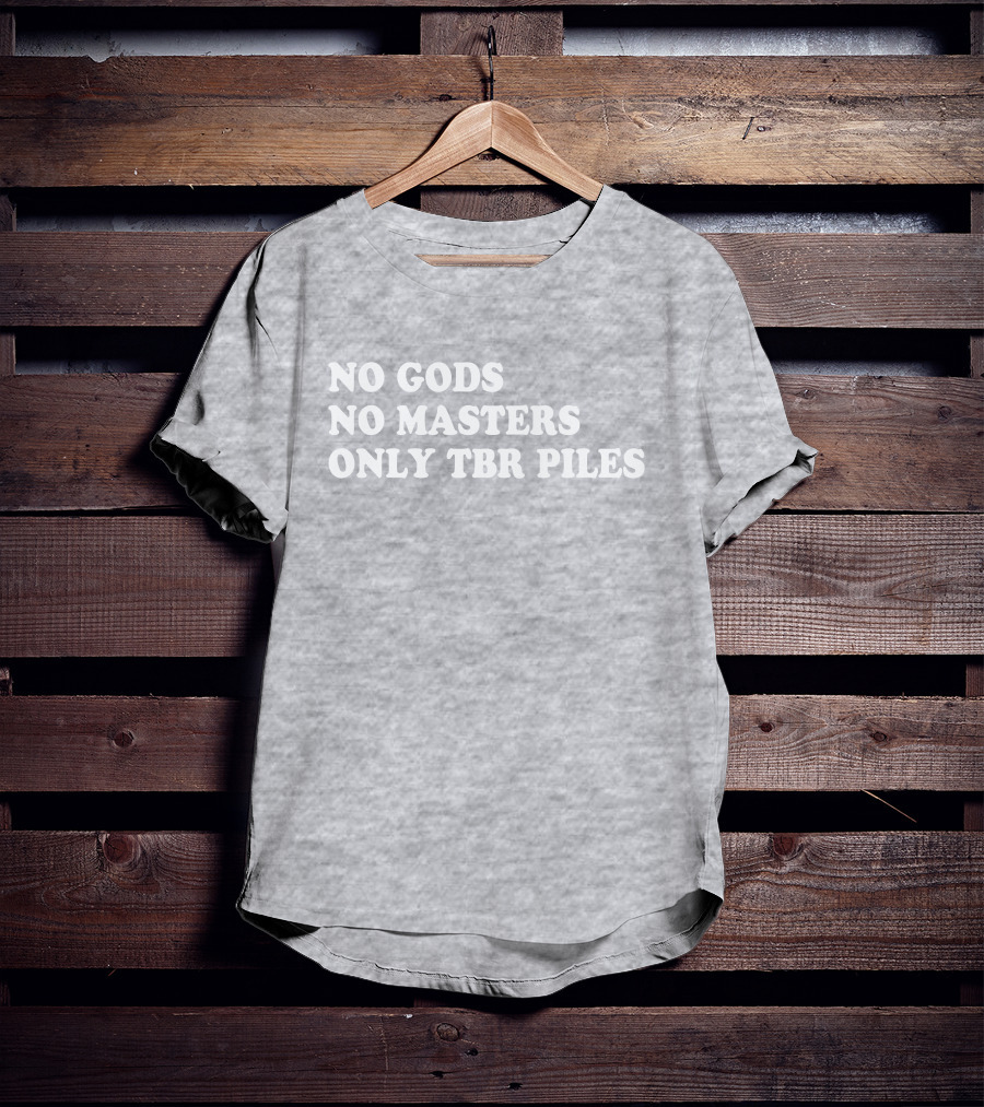 No Gods No Masters Only TBR Piles Prairiephlox T-Shirt