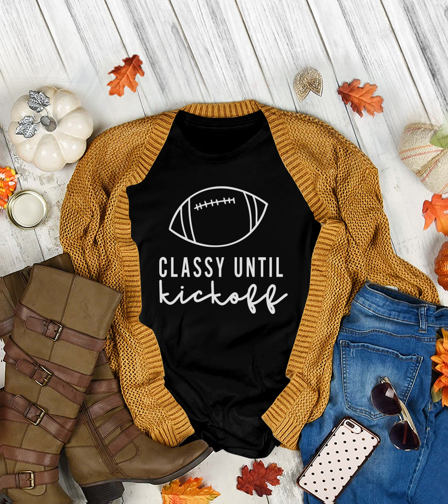 Txwhodatchic Classy Until Kickoff Football T-Shirt
