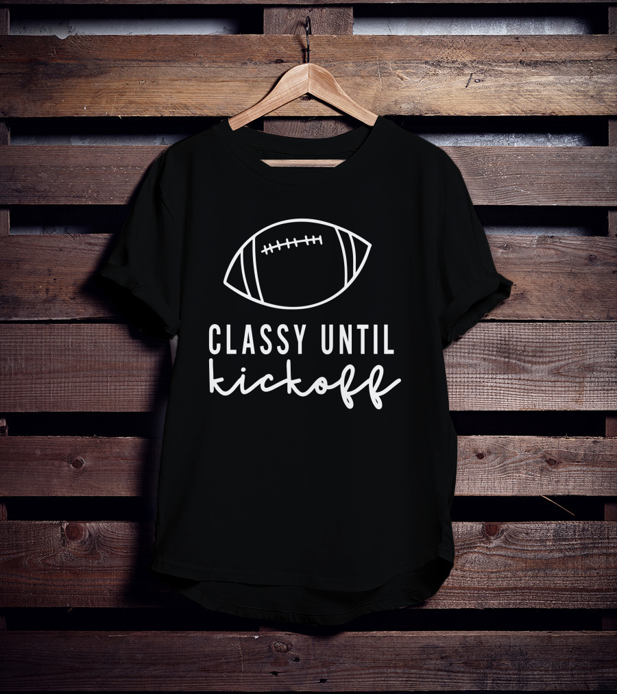 Txwhodatchic Classy Until Kickoff Football T-Shirt