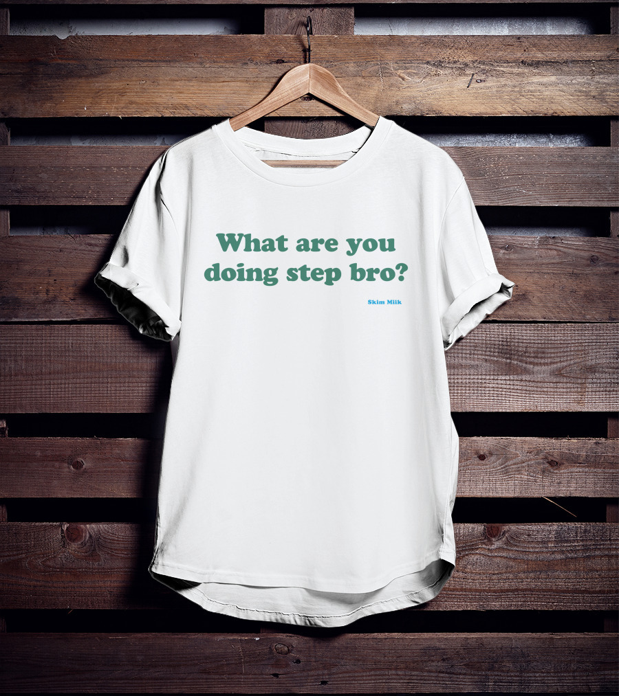What Are You Doing Step Bro Skim Miik T-Shirt