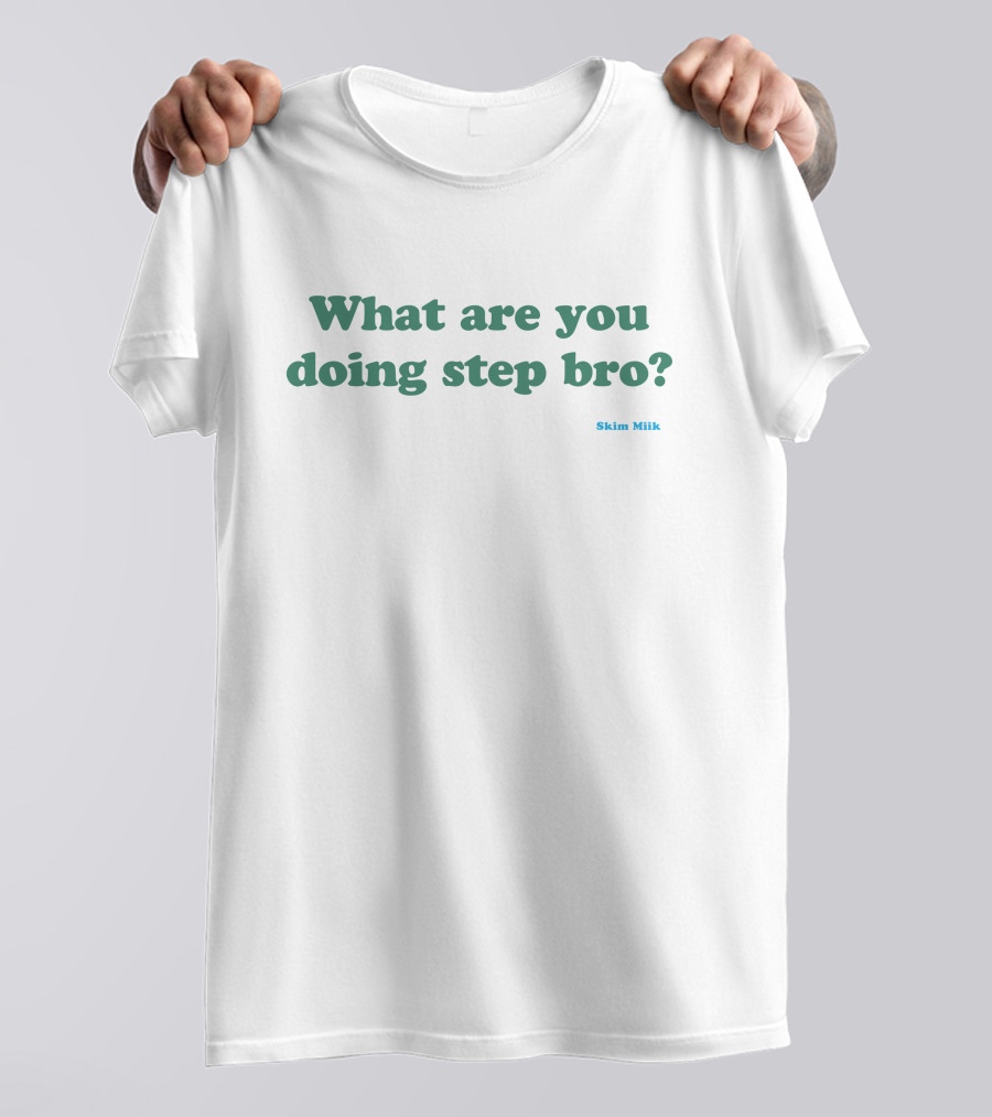 What Are You Doing Step Bro Skim Miik T-Shirt