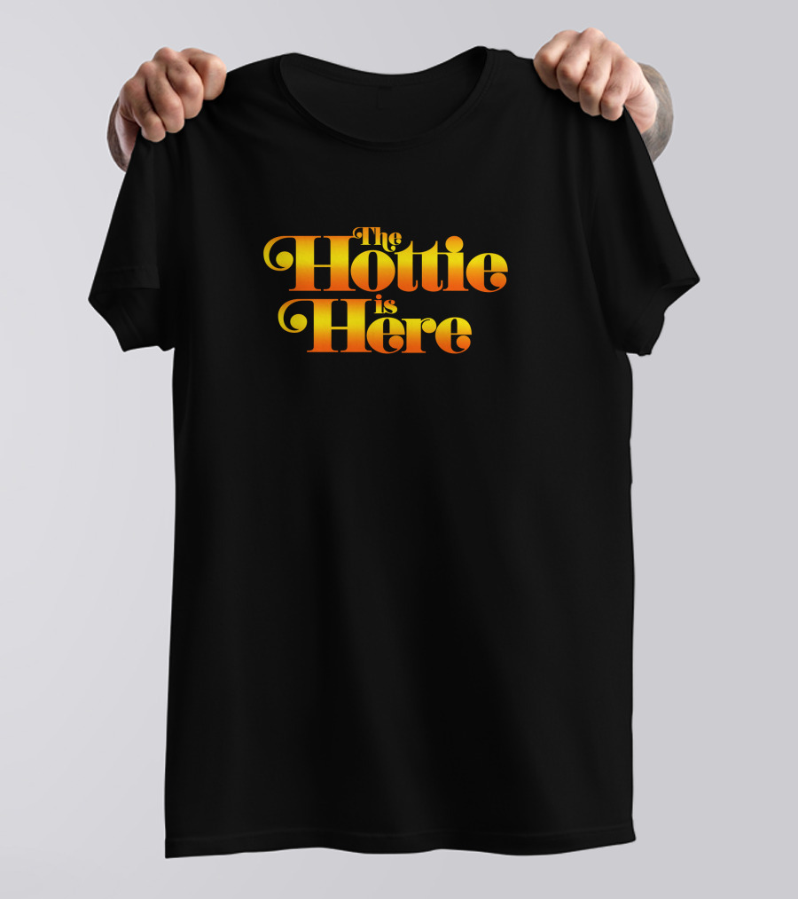 The Hottie Is Here T-Shirt