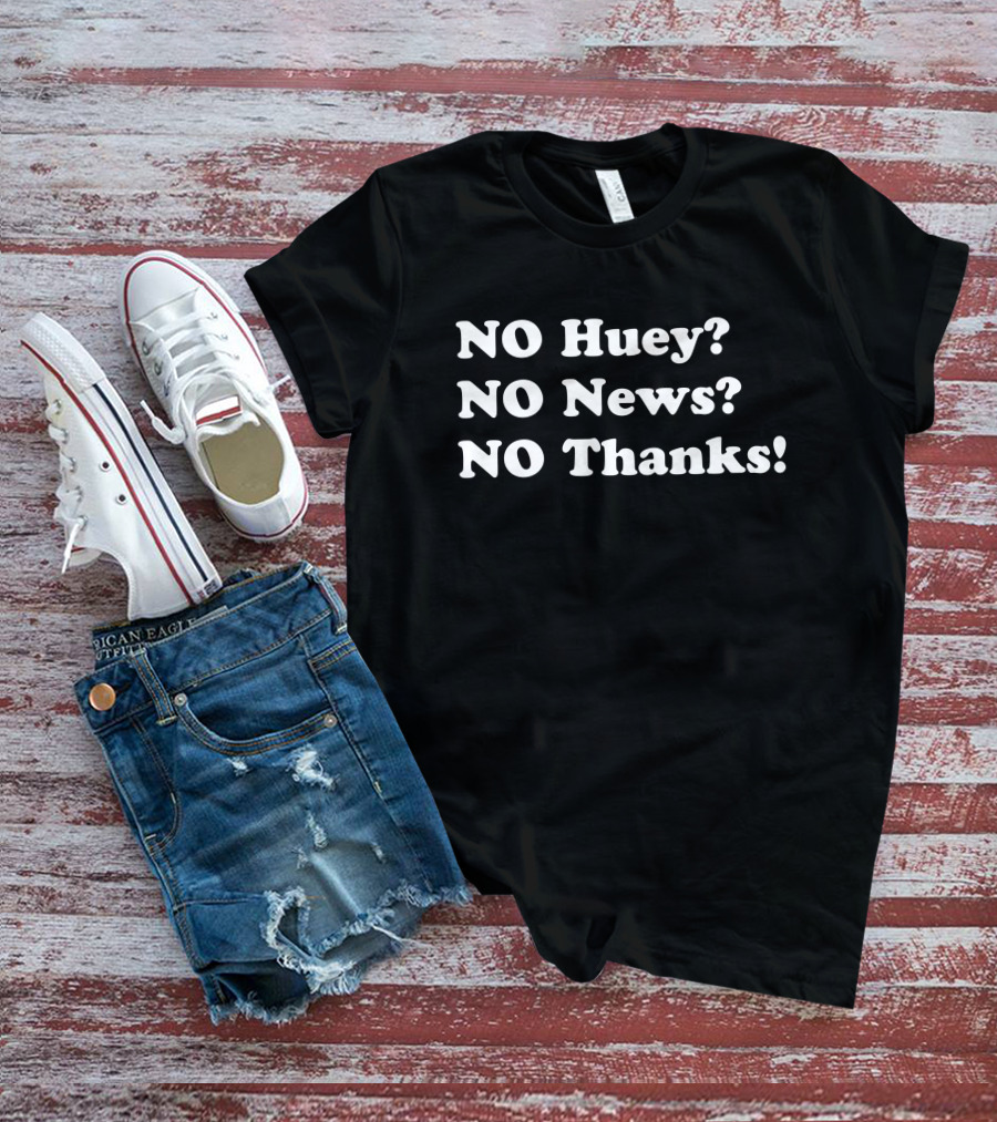 Maggie Serota No Huey No News No Thanks T-Shirt