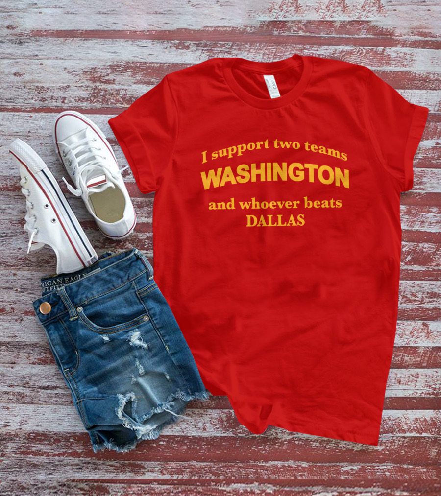 I Support Two Teams Washington And Whoever Beats Dallas T-Shirt