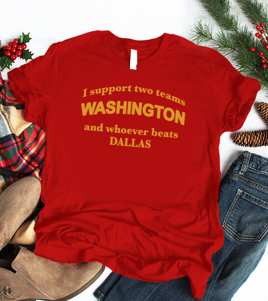 I Support Two Teams Washington And Whoever Beats Dallas T-Shirt
