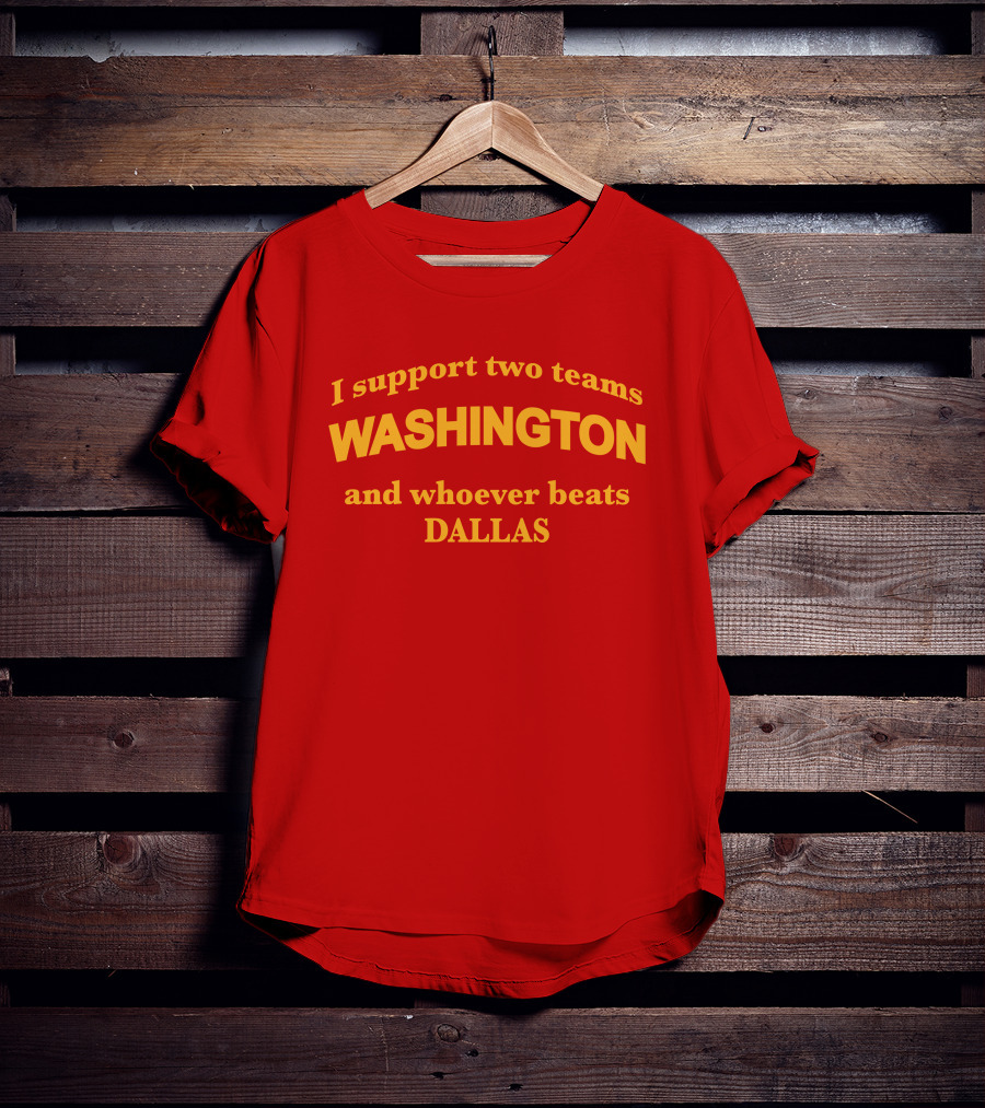 I Support Two Teams Washington And Whoever Beats Dallas T-Shirt