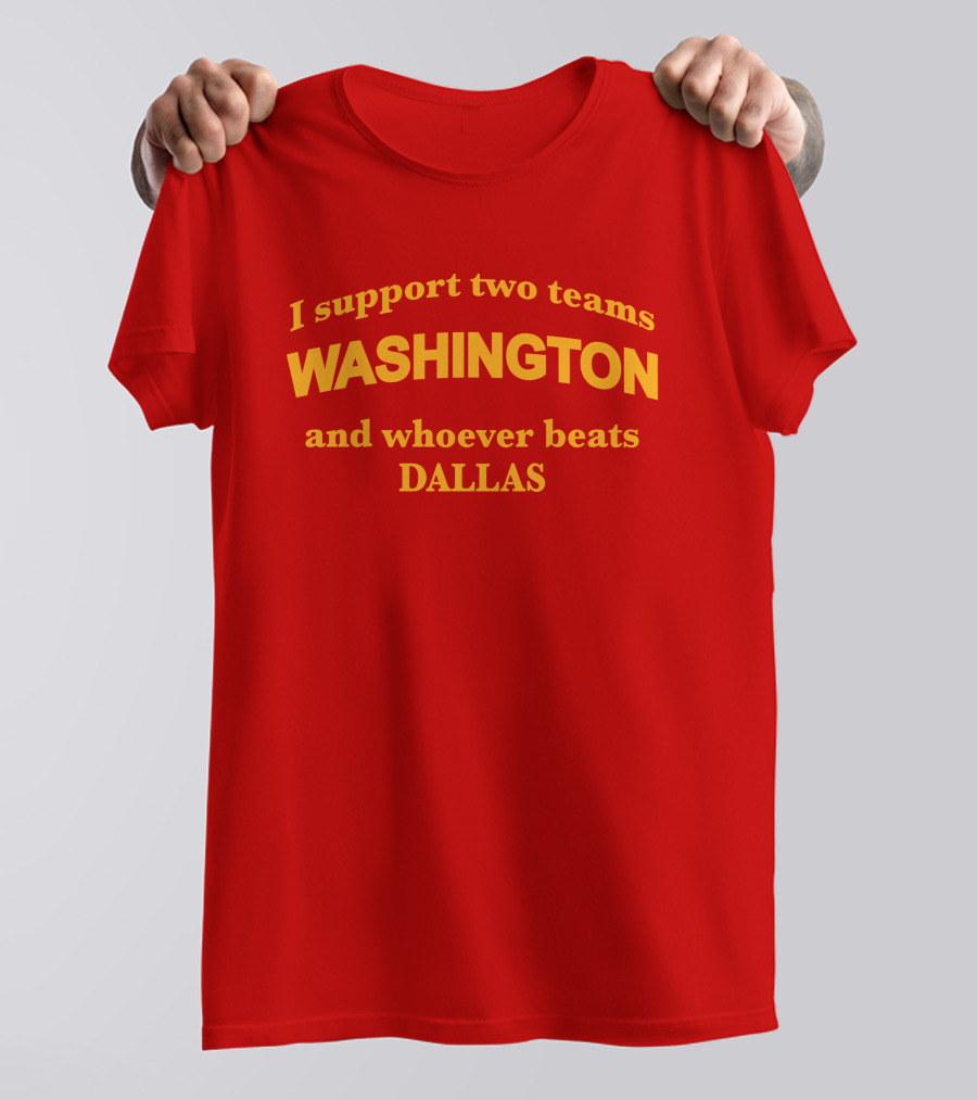 I Support Two Teams Washington And Whoever Beats Dallas T-Shirt