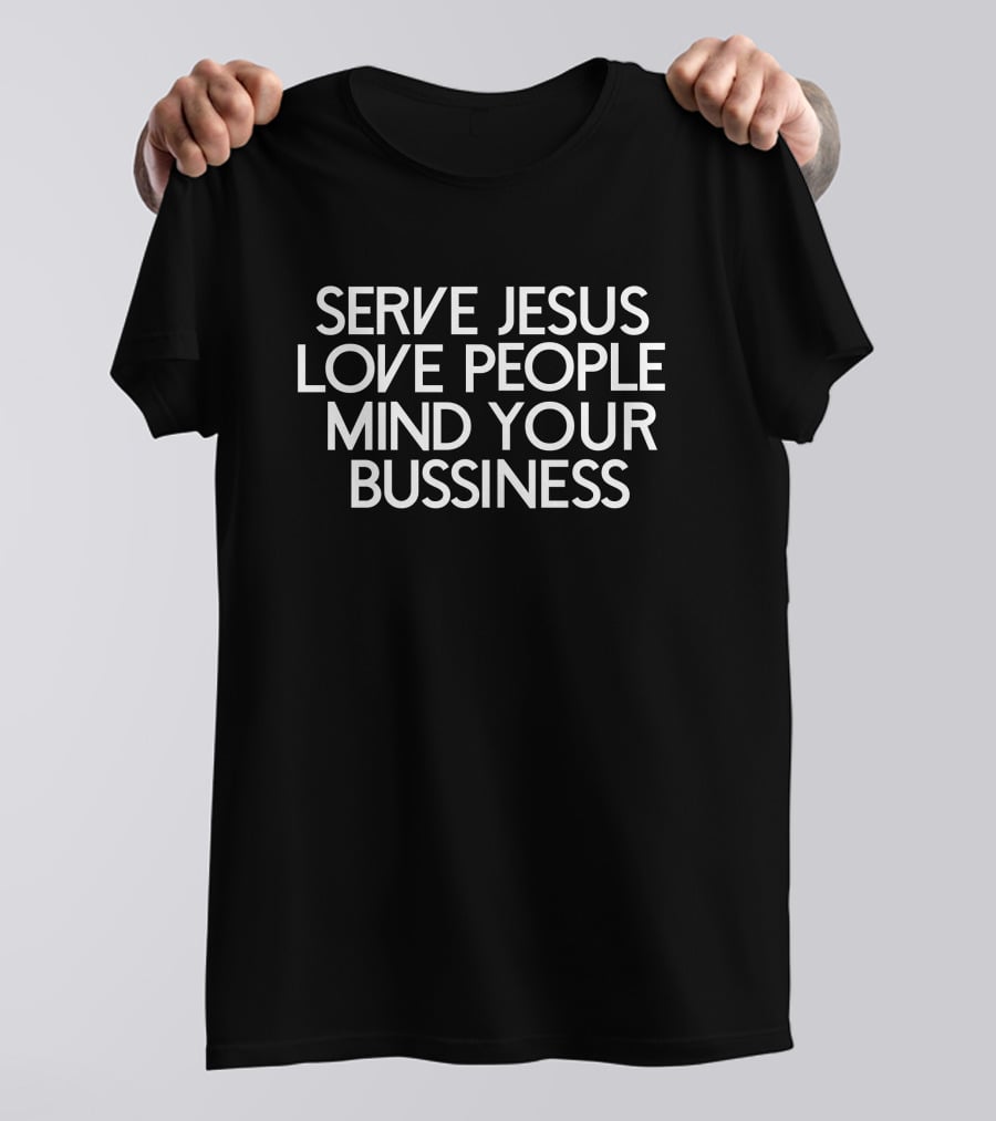Serve Jesus Love People Mind Your Business T-Shirt