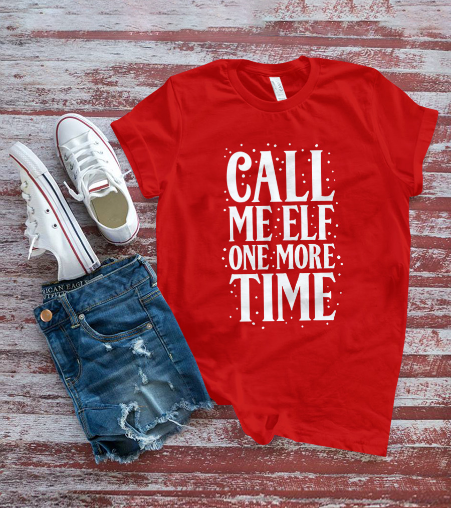 ​Call Me Elf One More Time Christmas Quote Humor T-Shirt