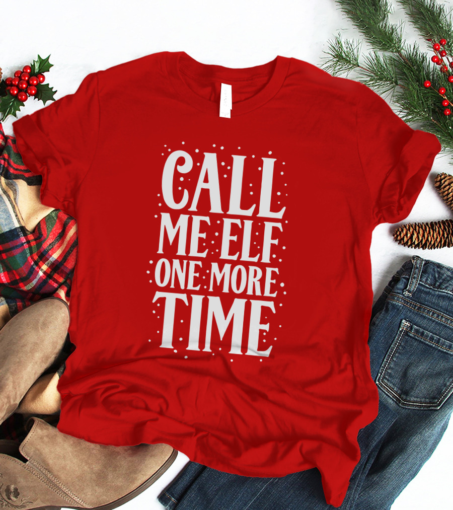 ​Call Me Elf One More Time Christmas Quote Humor T-Shirt