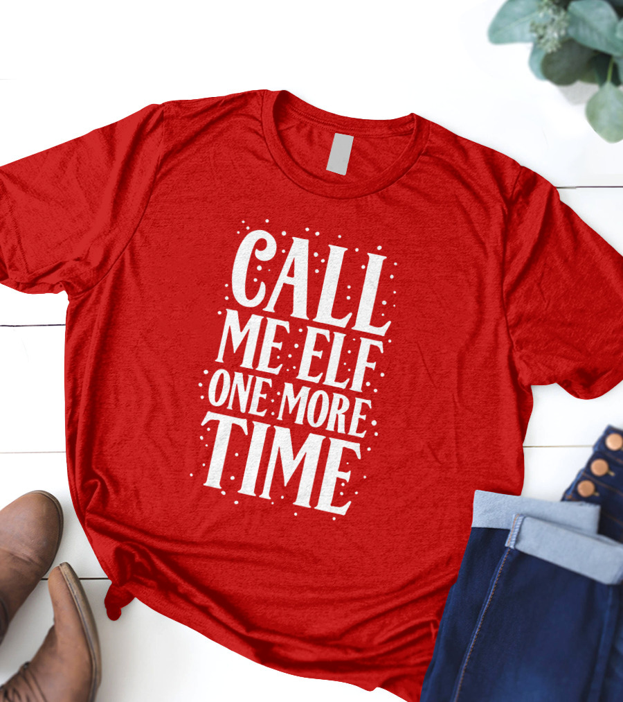 ​Call Me Elf One More Time Christmas Quote Humor T-Shirt