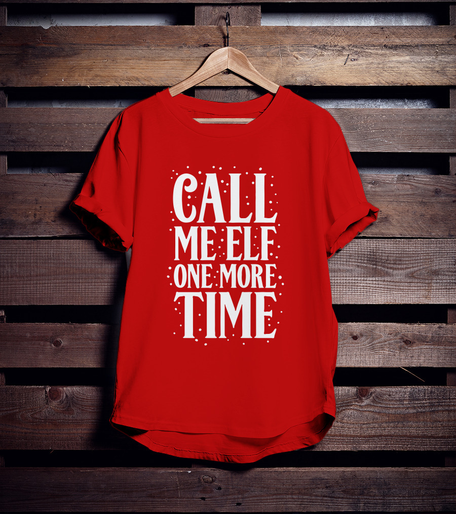 ​Call Me Elf One More Time Christmas Quote Humor T-Shirt