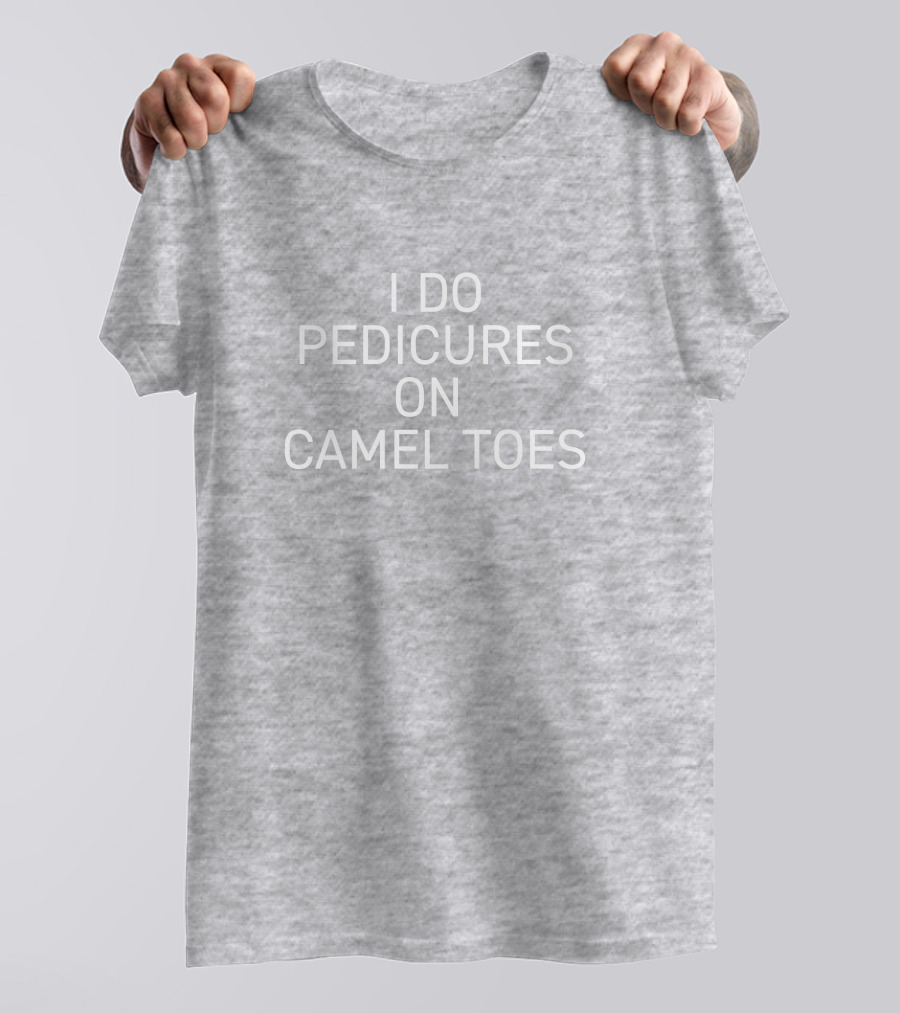 I Do Pedicures On Camel Toes T-Shirt