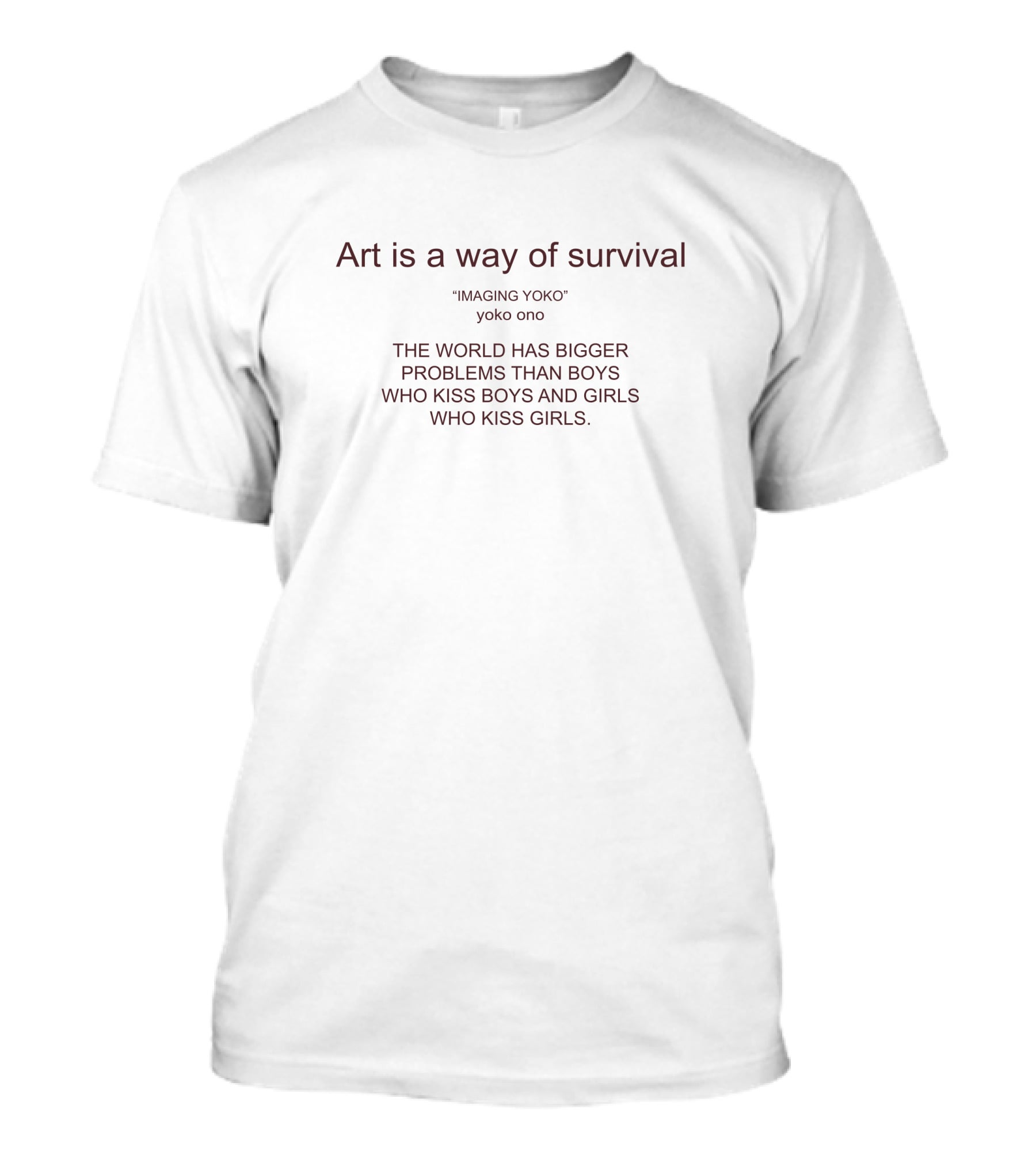 Imaging Yoko Ono Art Is A Way Of Survival The World Has Bigger Problems Than Boys Who Kiss Boys And Girls Who Kiss Girls T-Shirt