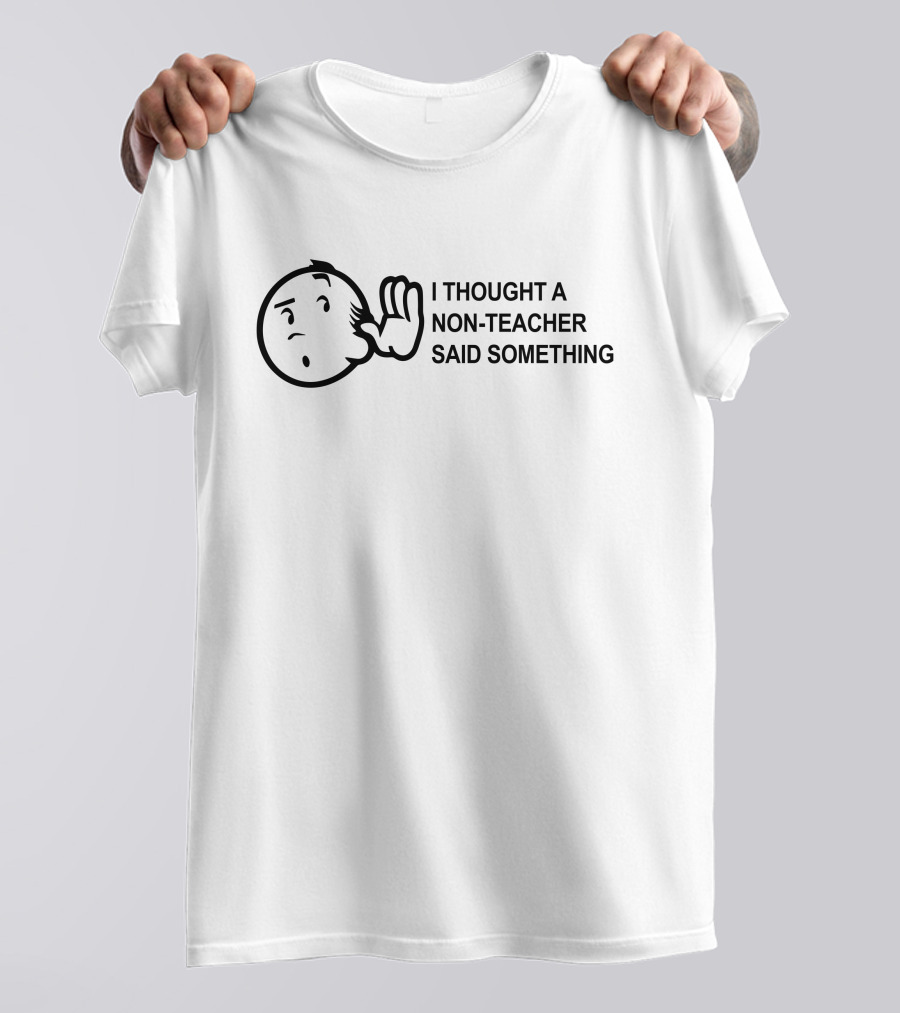 Eddie B I Thought A Non-Teacher Said Something Listening Character T-Shirt