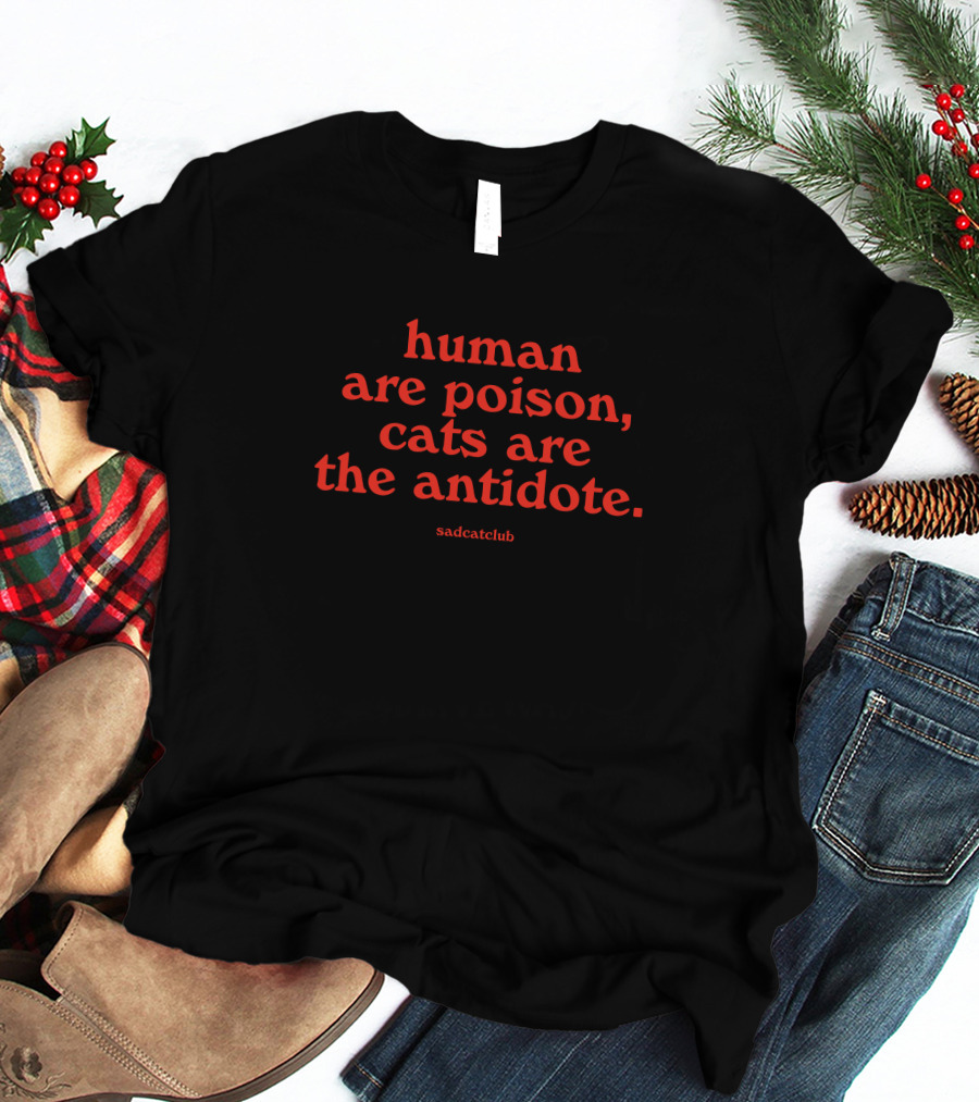 Sad Cat Club Human Are Poison Cats Are The Antidote T-Shirt