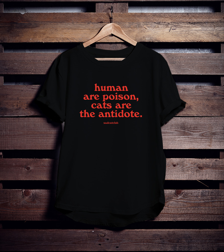 Sad Cat Club Human Are Poison Cats Are The Antidote T-Shirt
