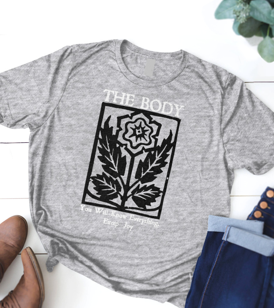 The Body You Will Know Everything Except Joy Flower Leaf Print T-Shirt