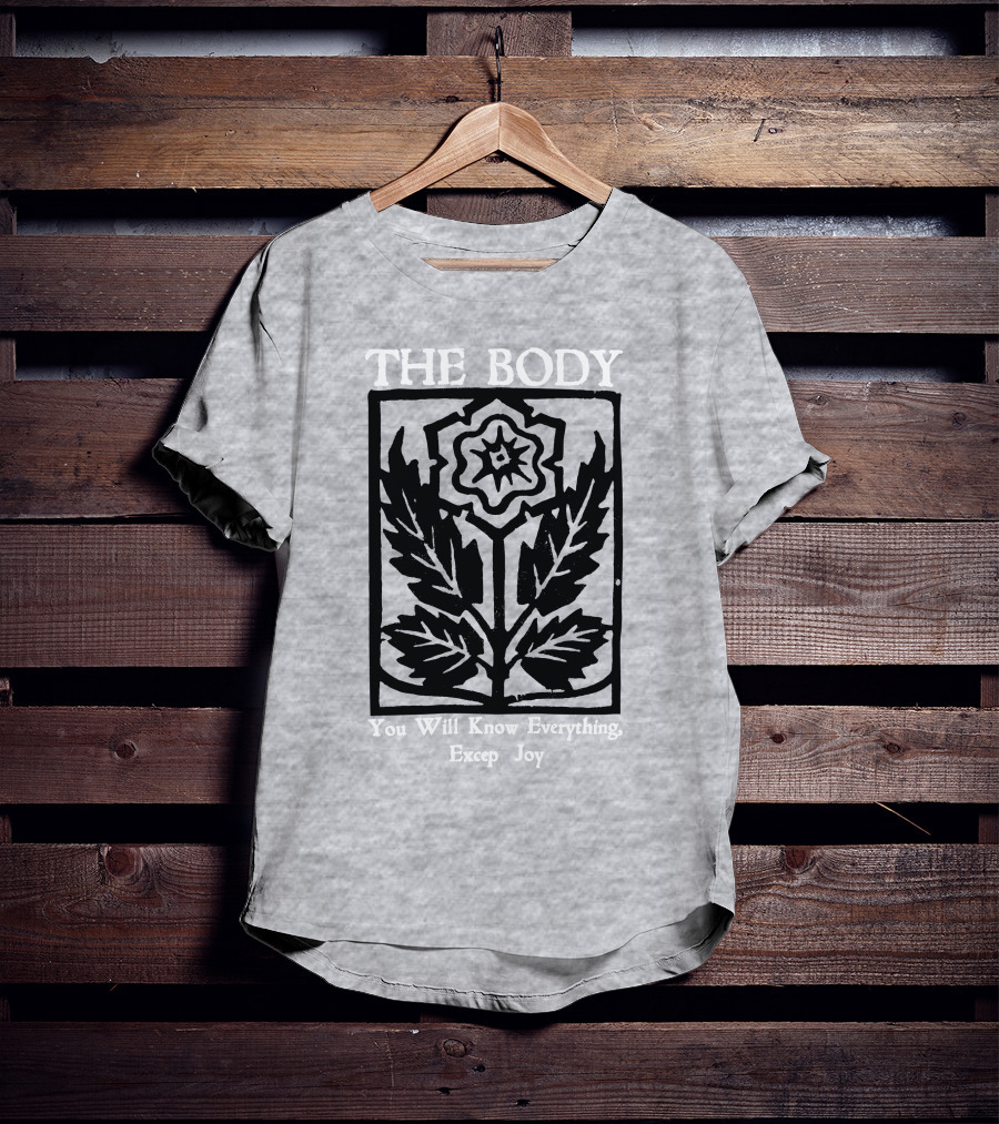 The Body You Will Know Everything Except Joy Flower Leaf Print T-Shirt